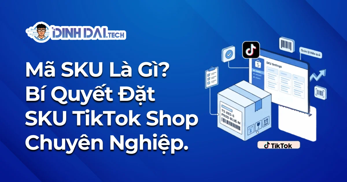 Mã SKU Là Gì? Bí Quyết Đặt SKU TikTok Shop Chuyên Nghiệp.