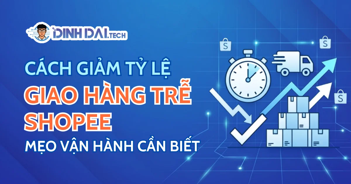 Cách Giảm Tỷ Lệ Giao Hàng Trễ Shopee: Mẹo Vận Hành Cần Biết