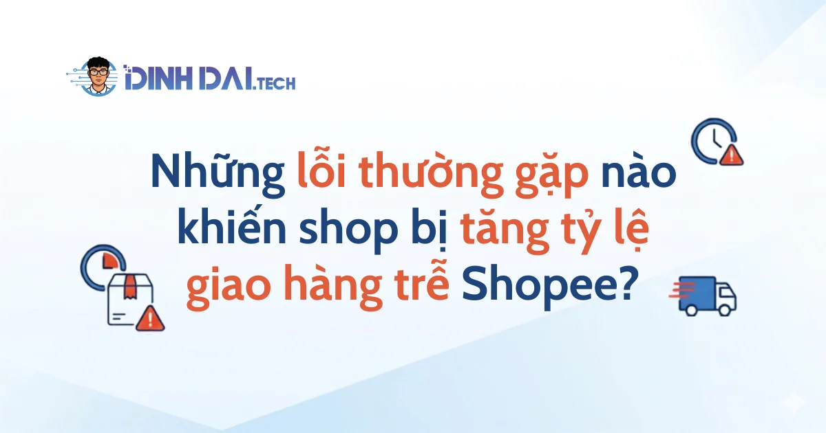  Những lỗi thường gặp nào khiến shop bị tăng tỷ lệ giao hàng trễ Shopee?