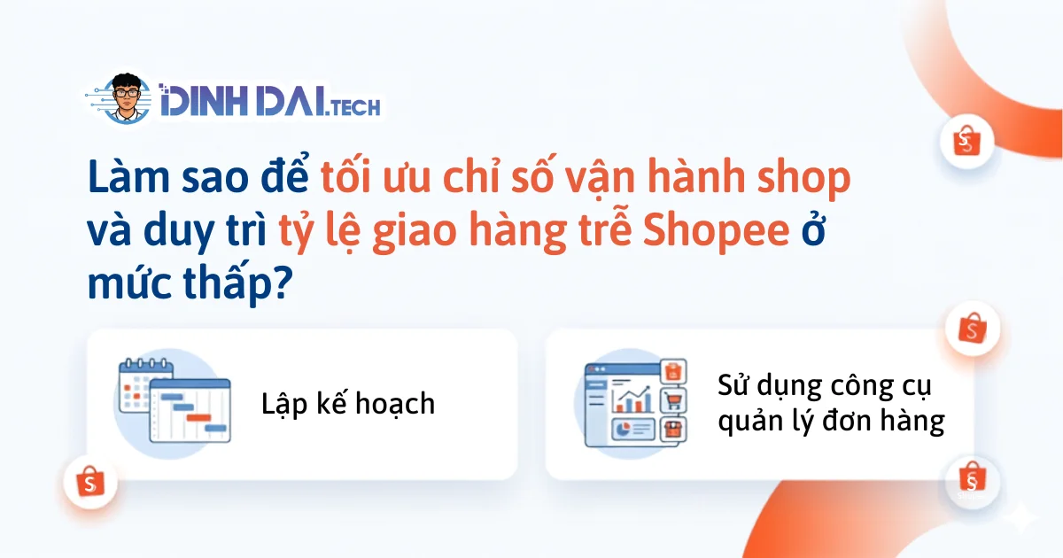 Làm sao để tối ưu chỉ số vận hành shop và duy trì tỷ lệ giao hàng trễ Shopee ở mức thấp