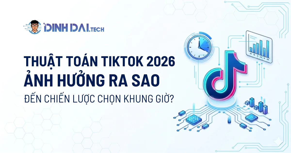 Thuật toán tiktok 2026: Ảnh hưởng ra sao đến chiến lược chọn khung giờ