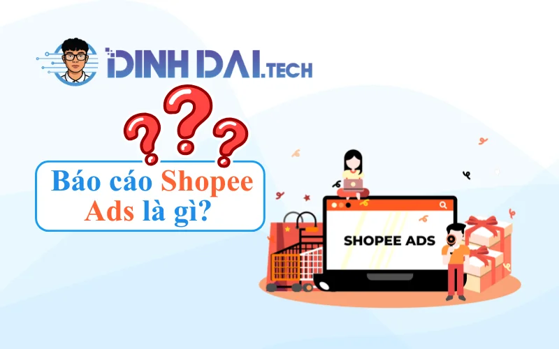 Báo cáo Shopee Ads là gì Vì sao cần hiểu trước khi tối ưu ROAS Shopee Ads