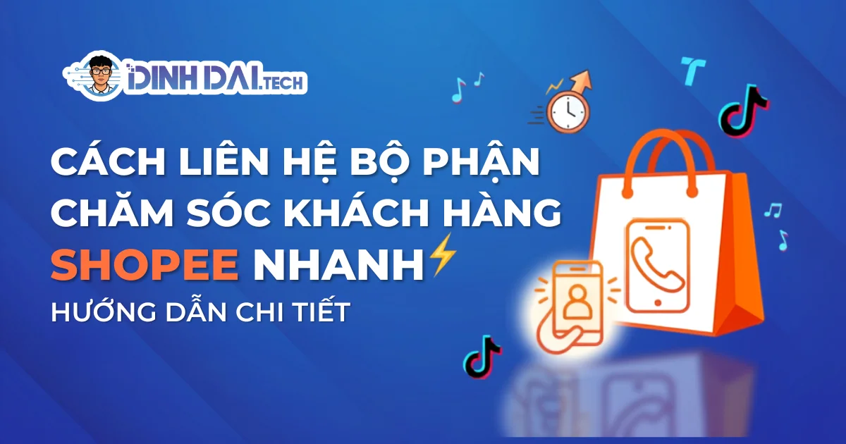 Cách Liên Hệ Bộ Phận Chăm Sóc Khách Hàng Shopee Nhanh 2026